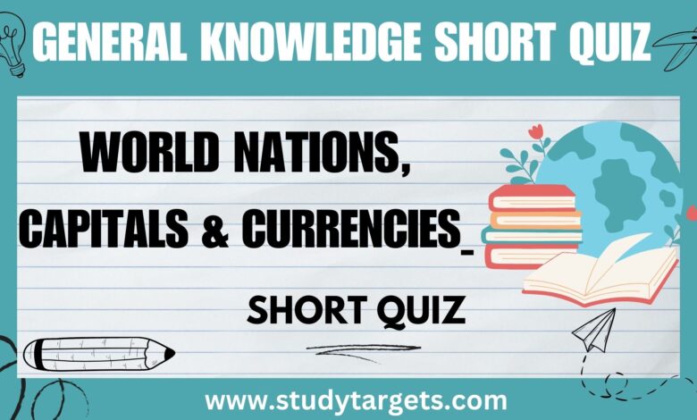 GK Short Quiz :World Nations,Capitals and currencies: General Knowledge Short Quiz
