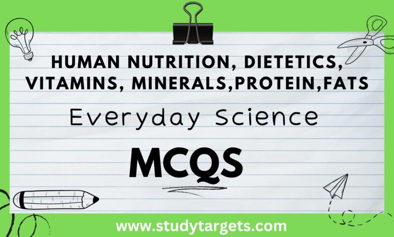 Human Nutrition & Dietetics,Vitamins, Minerals,Protein,FatsEveryday Science MCQs