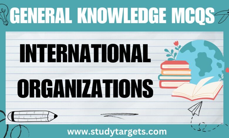 GK MCQs: International Organizations: General Knowledge MCQs