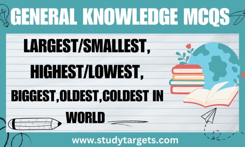 G.K MCQs:Largest/Smallest,Highest/Lowest,Biggest,Oldest,Coldest In World : General Knowledge MCQs