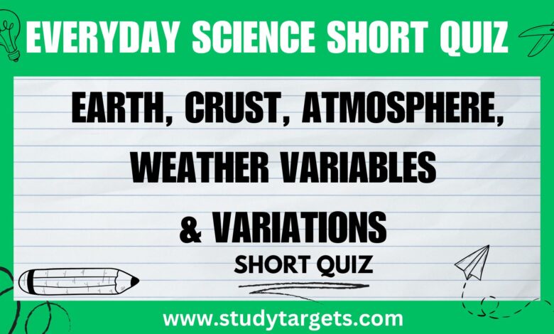 Earth, Crust, Atmosphere, Weather Variables & Variations Everyday Science Short Quiz