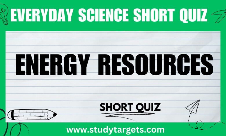 Energy Resources Everyday Science Shot Quiz